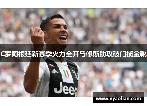 C罗阿根廷新赛季火力全开马修斯助攻破门揽金靴